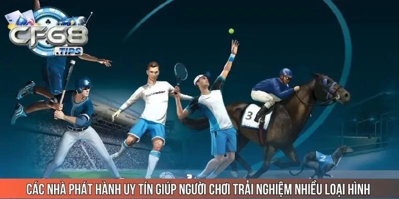 cac-nha-phat-hanh-uy-tin-giup-nguoi-choi-trai-nghiem-nhieu-loai-hinh